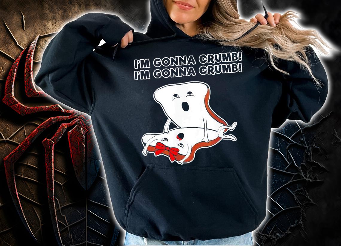 Toast I'm Gonna Crumb I'm Gonna Crumb T-Shirt t-shirt
