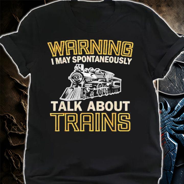 Warning I May Spontaneously Talk About Trains Shirt t-shirt shirt