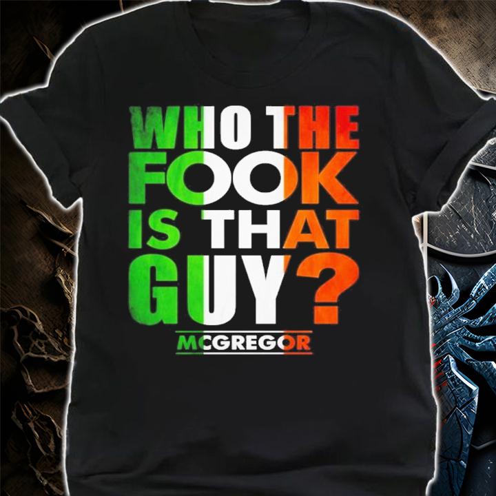 Who The Fook Is That Guy Conor Mcgregor Shirt t-shirt