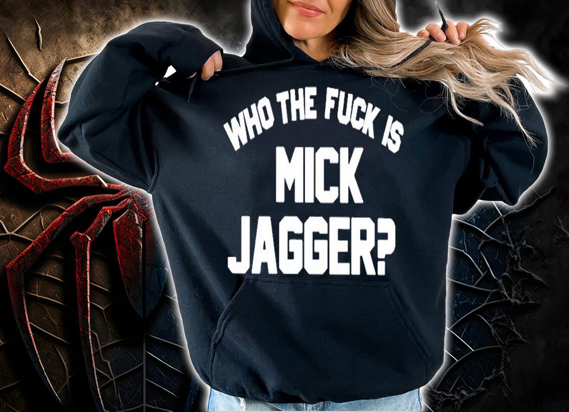 Who The Fuck Is Mick Jagger T-Shirt t-shirt