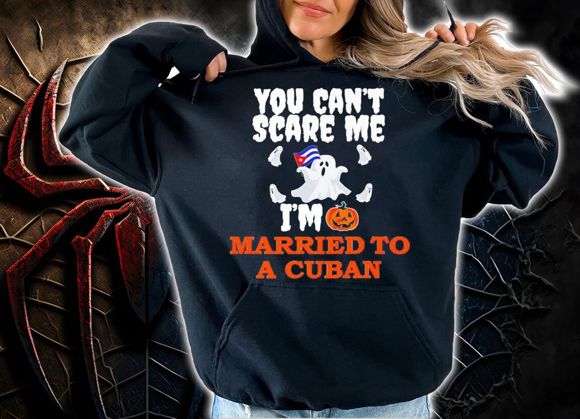 You Can't Scare Me Married A Cuban Halloween T-Shirt t-shirt hoodie