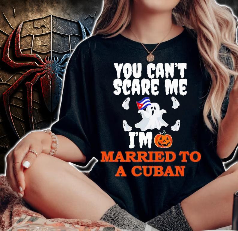 You Can't Scare Me Married A Cuban Halloween T-Shirt t-shirt woman shirt