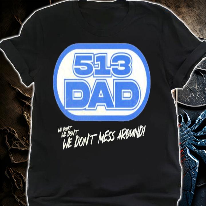 513 Dad Radio We Don't Mess Around Shirt t-shirt