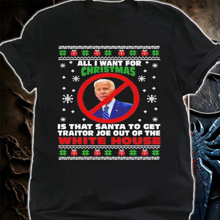 All I Want For Christmas Is That Santa To Get Traitor Joe Out Of The White House Shirt t-shirt