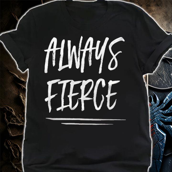 Always fierce T-shirt t-shirt