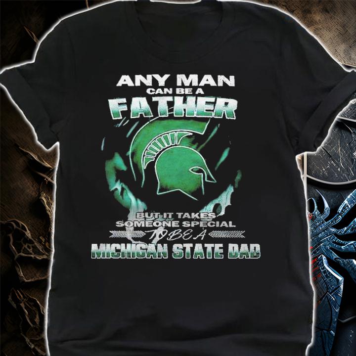 Any man can be a father but it takes someone special to be a Michigan State Dad T-shirt t-shirt shirt