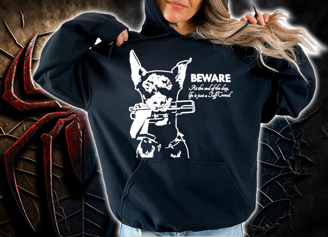 Beware At The End Of The Day Life Is Just A Tuff Crowd Shirt t-shirt hoodie