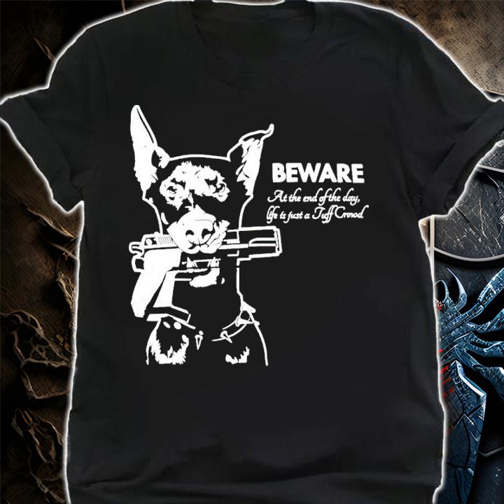 Beware At The End Of The Day Life Is Just A Tuff Crowd Shirt t-shirt shirt