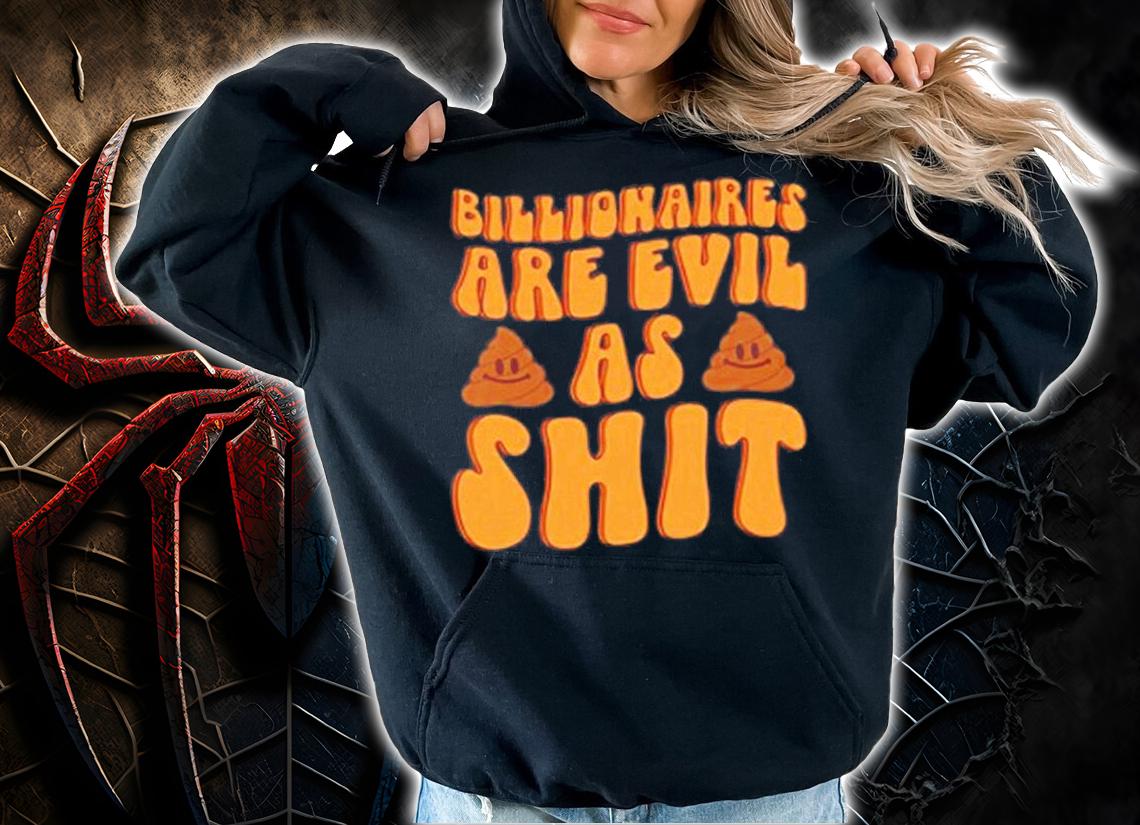 Billionaires are evil as shit shirt t-shirt