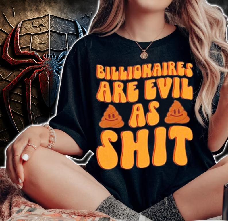 Billionaires are evil as shit shirt t-shirt