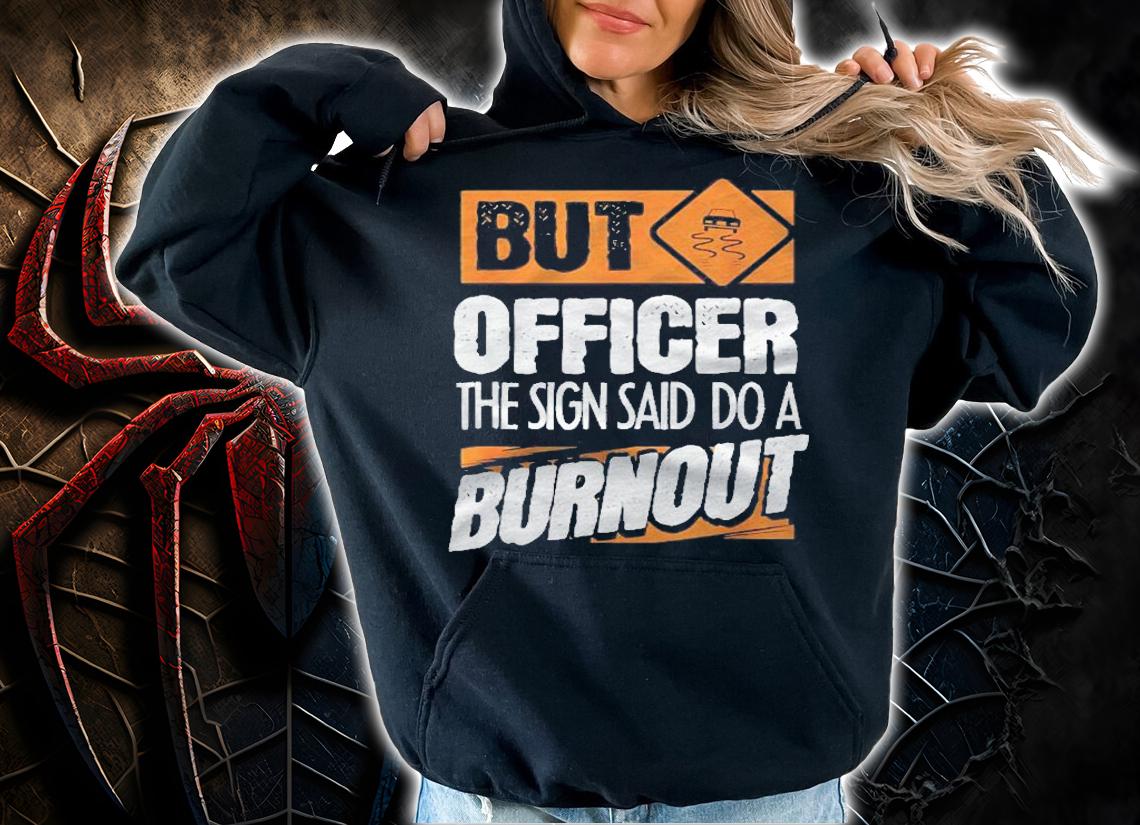 But Officer The Sign Said Do A Burnout Funny Car Shirt t-shirt