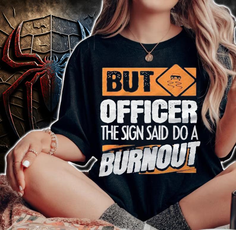 But Officer The Sign Said Do A Burnout Funny Car Shirt t-shirt
