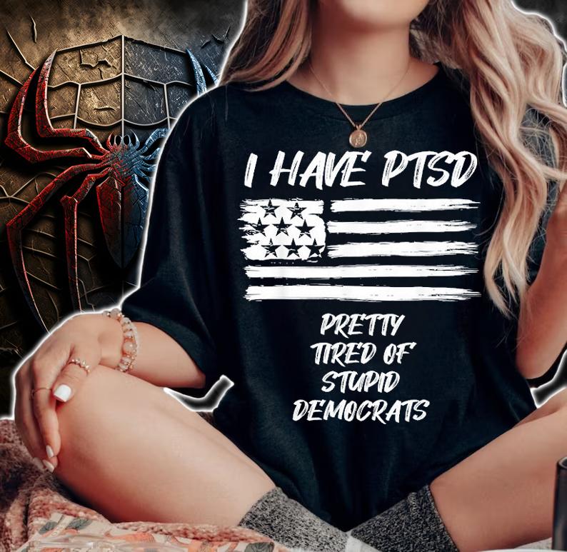 I Have PTSD Pretty Tired Of Stupid Democrats USA Flag T-Shirt t-shirt