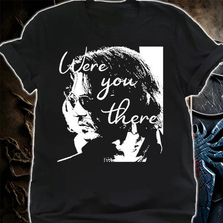 Johnny Depp Were You There T-Shirt t-shirt