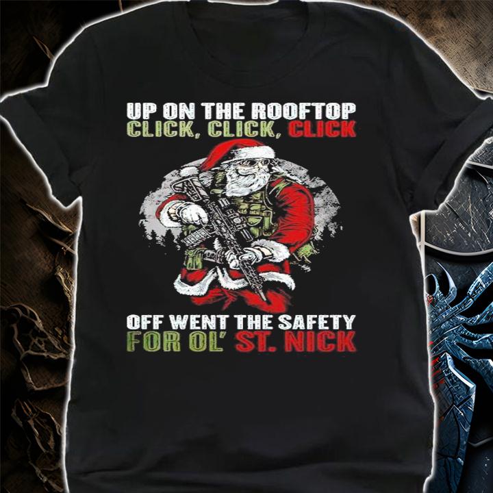 Up on the rooftop click click click off went the safety for ol' St.Nick shirt t-shirt