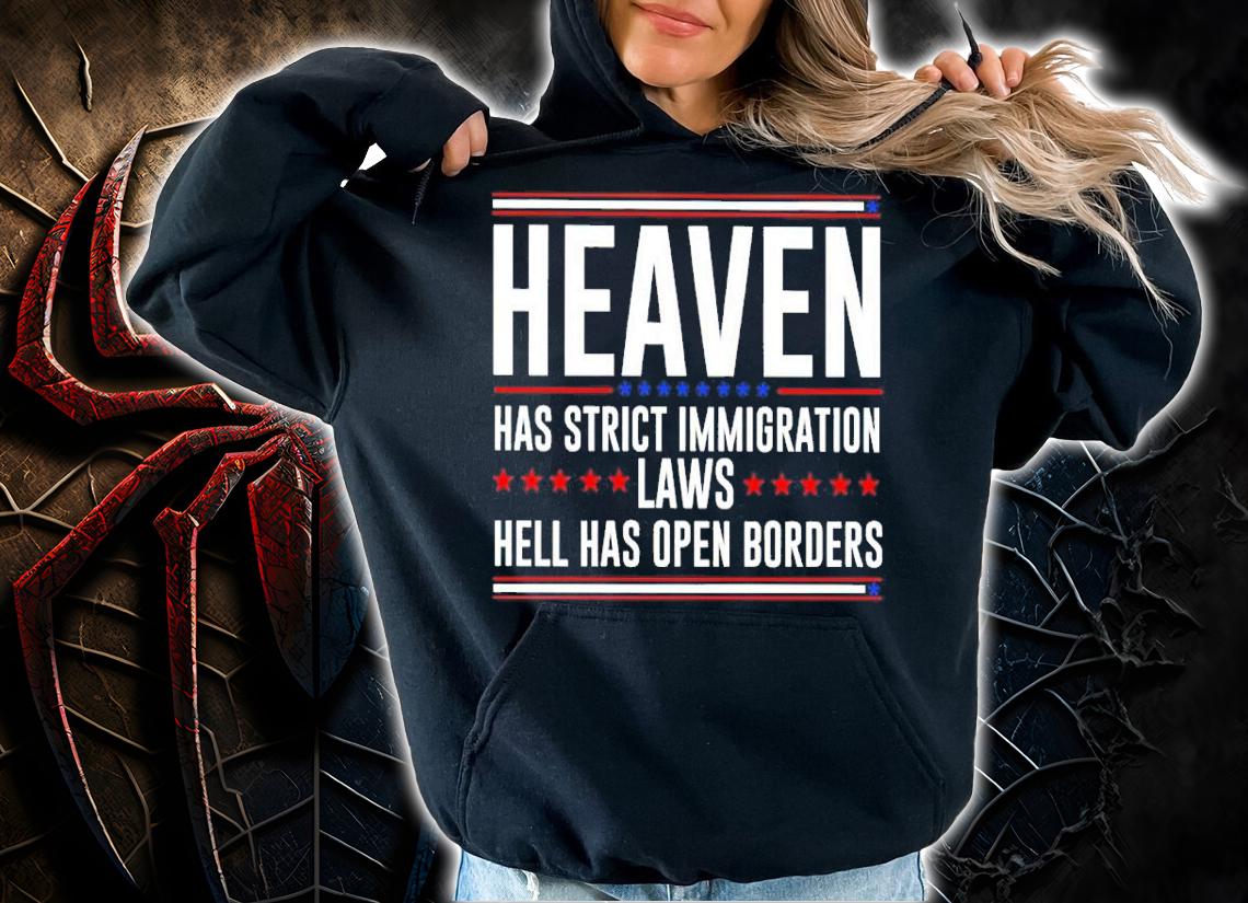 Heaven Has Strict Immigration Laws Hell Has Open Borders Shirt t-shirt hoodie