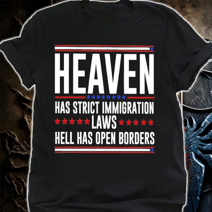 Heaven Has Strict Immigration Laws Hell Has Open Borders Shirt t-shirt shirt