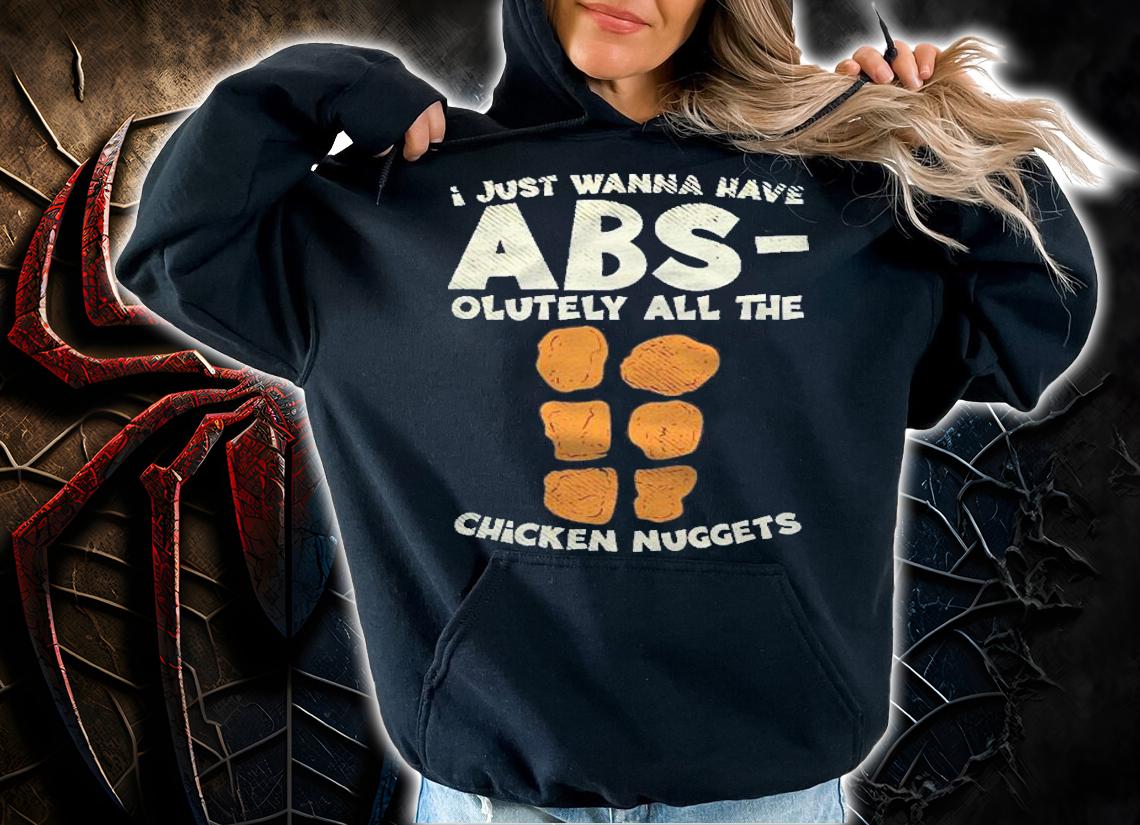 I Just Wanna Have Absolutely All The Chicken Nuggets Shirt t-shirt hoodie