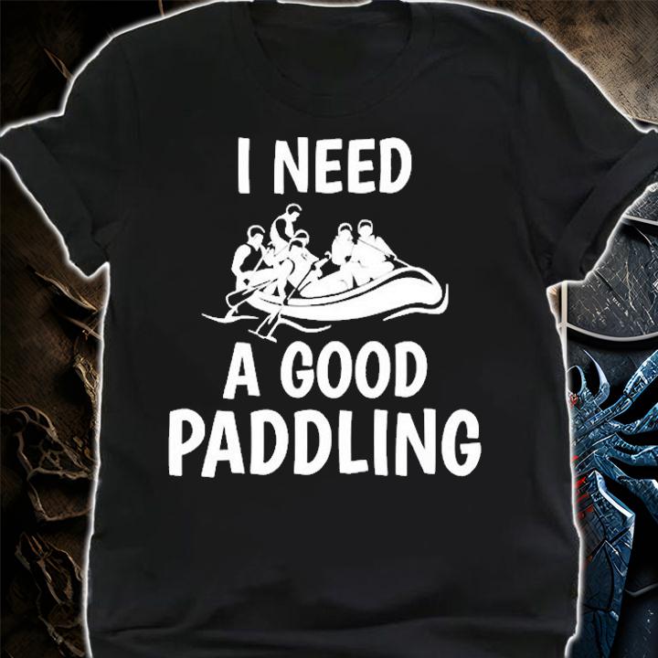 I Need A Good Paddling T-Shirt t-shirt