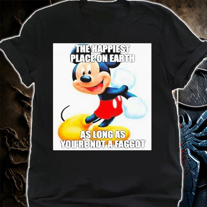 Mickey Mouse The Happiest Place On Earth As Long As Youre Not A Faggot T-Shirt t-shirt shirt