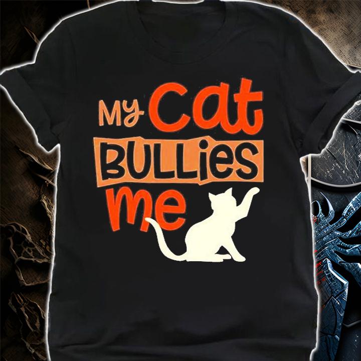 My Cat Bullies Me T-Shirt t-shirt