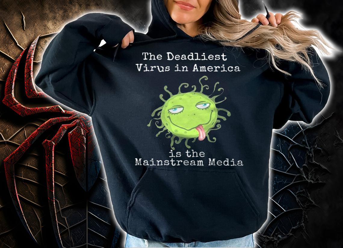 The Deadliest Virus In America is the Mainstream Media shirt t-shirt hoodie