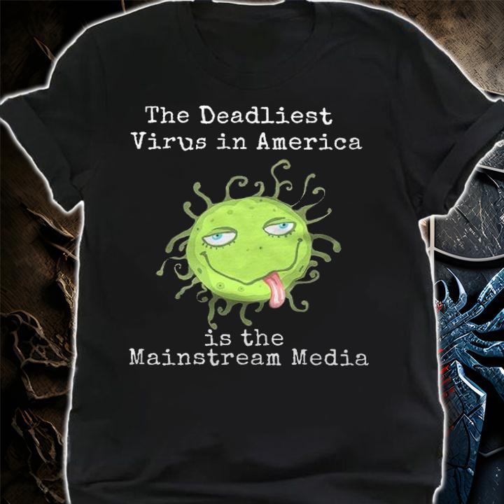 The Deadliest Virus In America is the Mainstream Media shirt t-shirt shirt