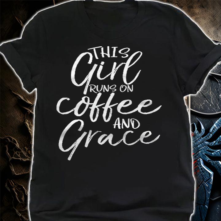 This Girl Runs On Coffee And Grace Shirt Christian Shirt t-shirt shirt