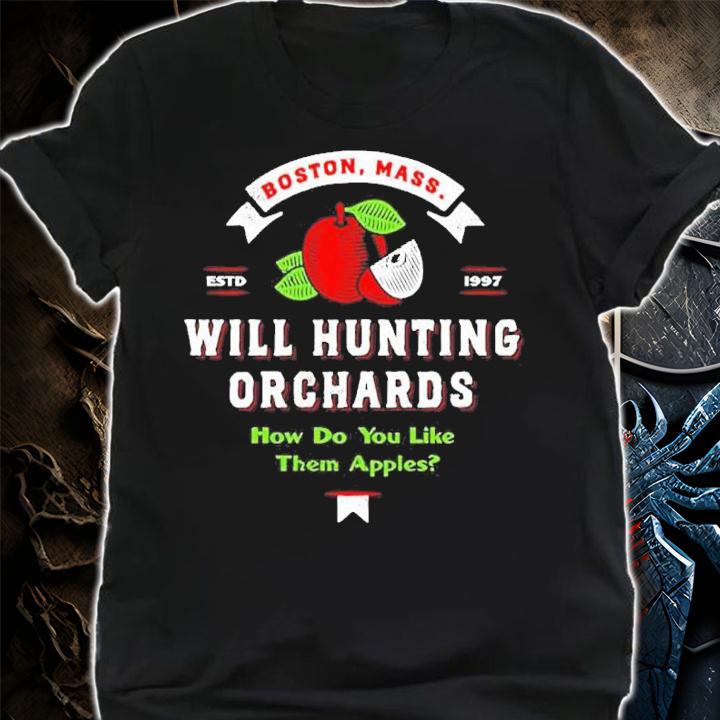 Will Hunting Orchards How Do You Like Them Apples Estd 1997 Shirt t-shirt shirt