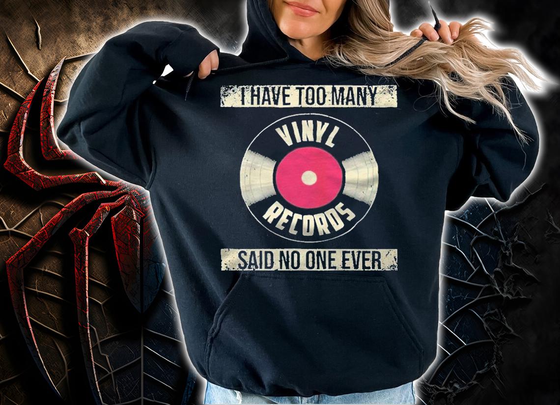 I have too many vinyl records said no one ever T-shirt t-shirt
