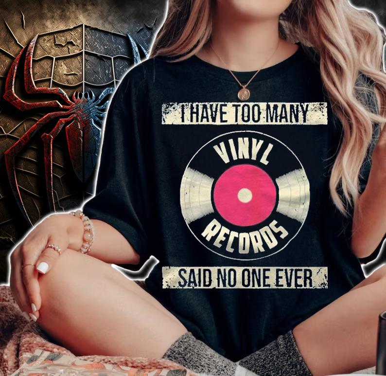 I have too many vinyl records said no one ever T-shirt t-shirt