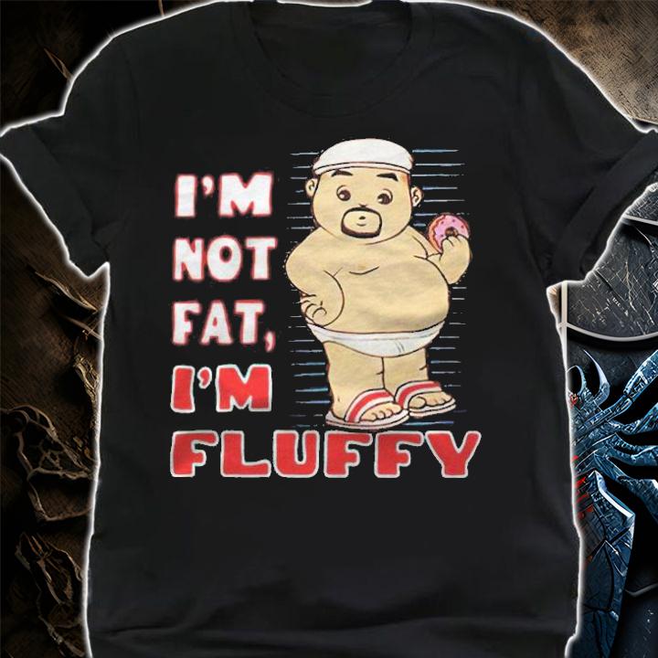 I'm not fat I'm Fluffy T-shirt t-shirt