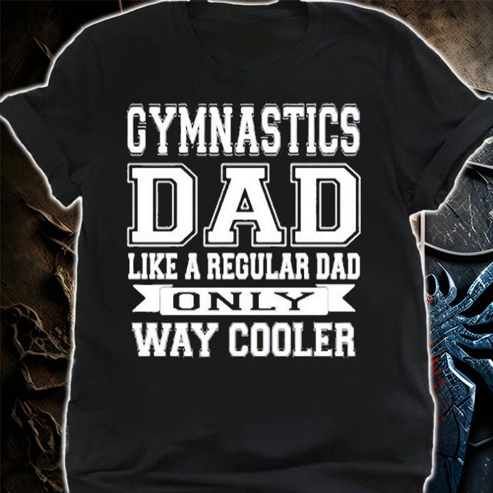 Like A Regular Dad Only Way Cooler Gymnastics Dad T-Shirt t-shirt shirt
