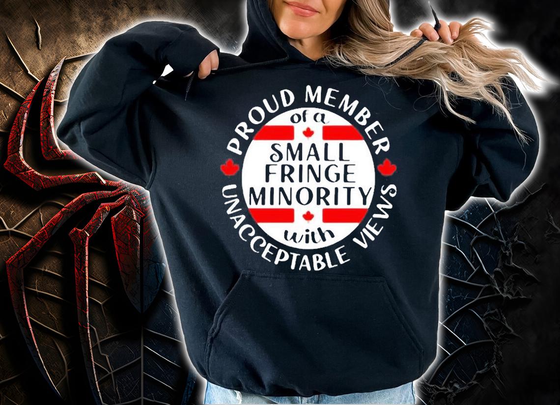 Proud Member Of A Small Fringe Minority With Unacceptable Views Canada T-Shirt t-shirt hoodie