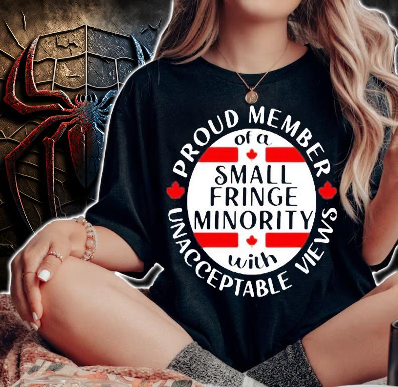 Proud Member Of A Small Fringe Minority With Unacceptable Views Canada T-Shirt t-shirt woman shirt