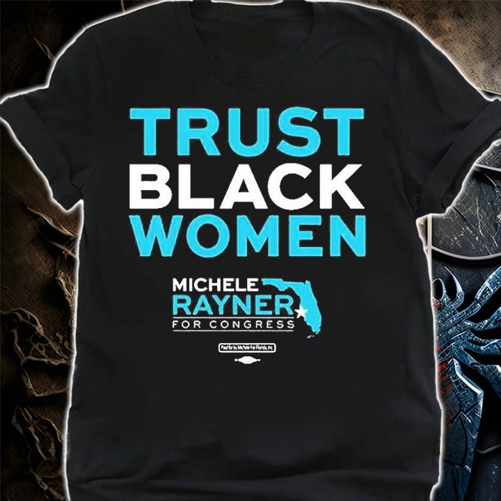 Trust Black Women Michele Rayner For Congress T-Shirt t-shirt