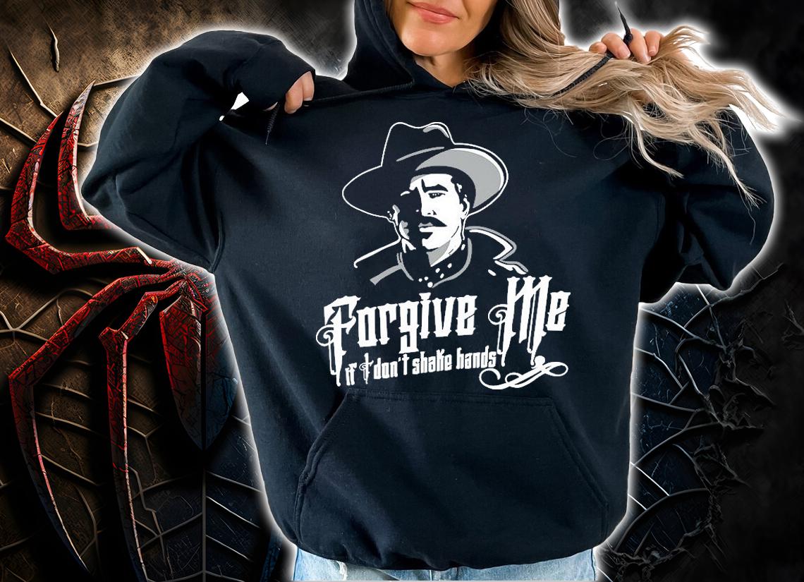 Doc Holliday Forgive Me If I Don't Shake Hands Say When Doc Holiday T-Shirt t-shirt hoodie