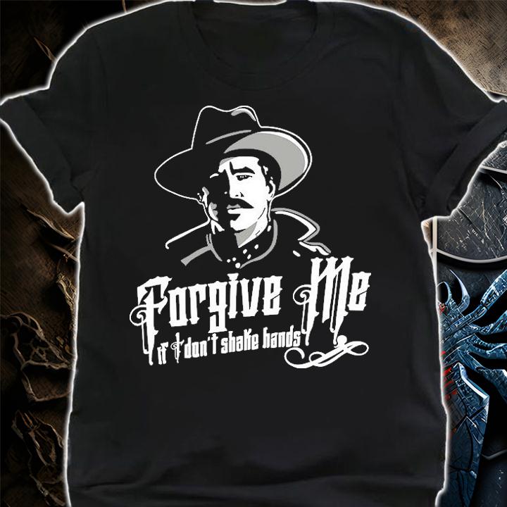 Doc Holliday Forgive Me If I Don't Shake Hands Say When Doc Holiday T-Shirt t-shirt shirt