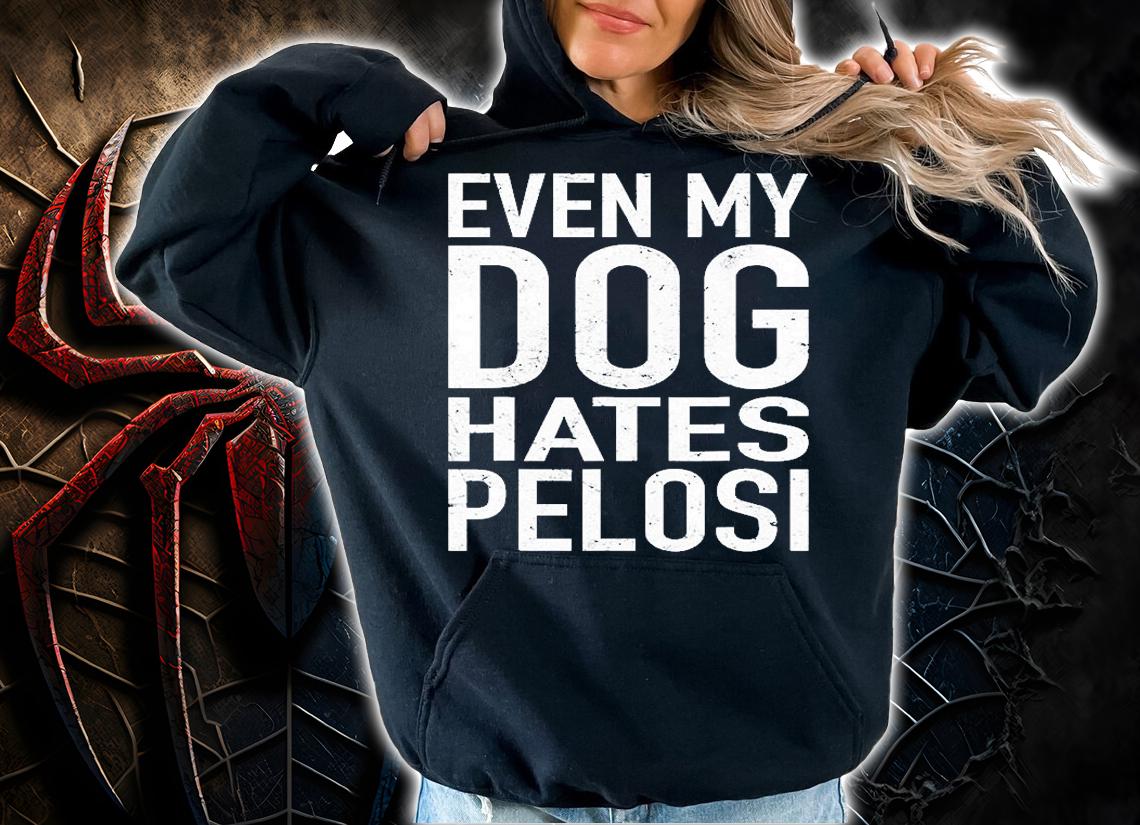 Even My Dog Hates Pelosi Gift Anti Liberal Gift Pro Trump T-Shirt t-shirt hoodie