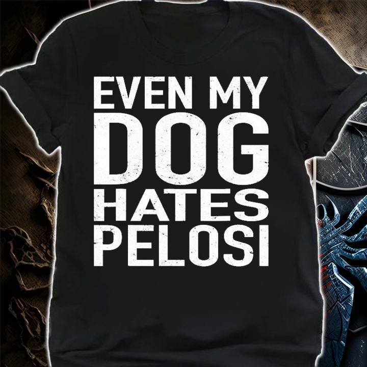 Even My Dog Hates Pelosi Gift Anti Liberal Gift Pro Trump T-Shirt t-shirt shirt