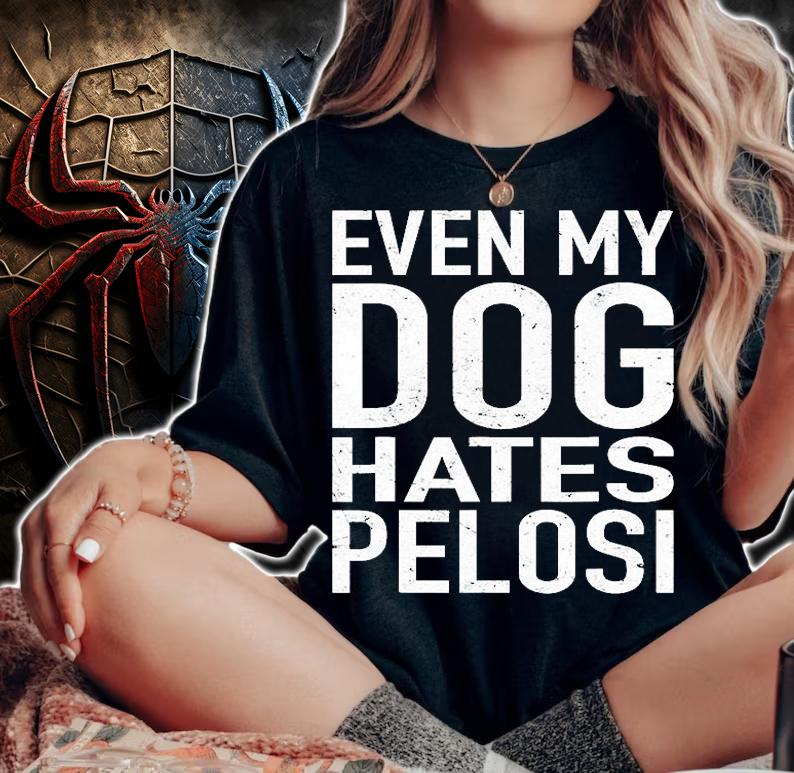 Even My Dog Hates Pelosi Gift Anti Liberal Gift Pro Trump T-Shirt t-shirt woman shirt
