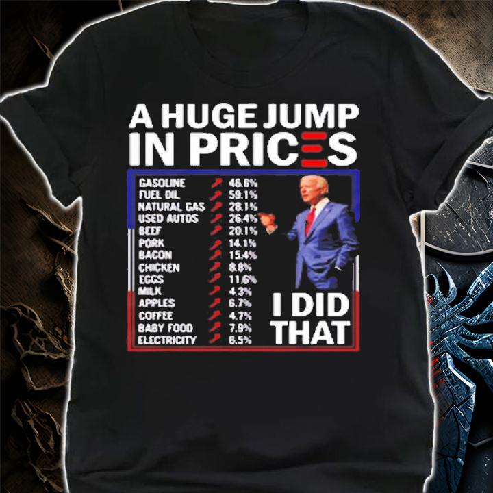 Funny A Huge Jump In Prices I Did That Anti Joe Biden T-Shirt t-shirt shirt