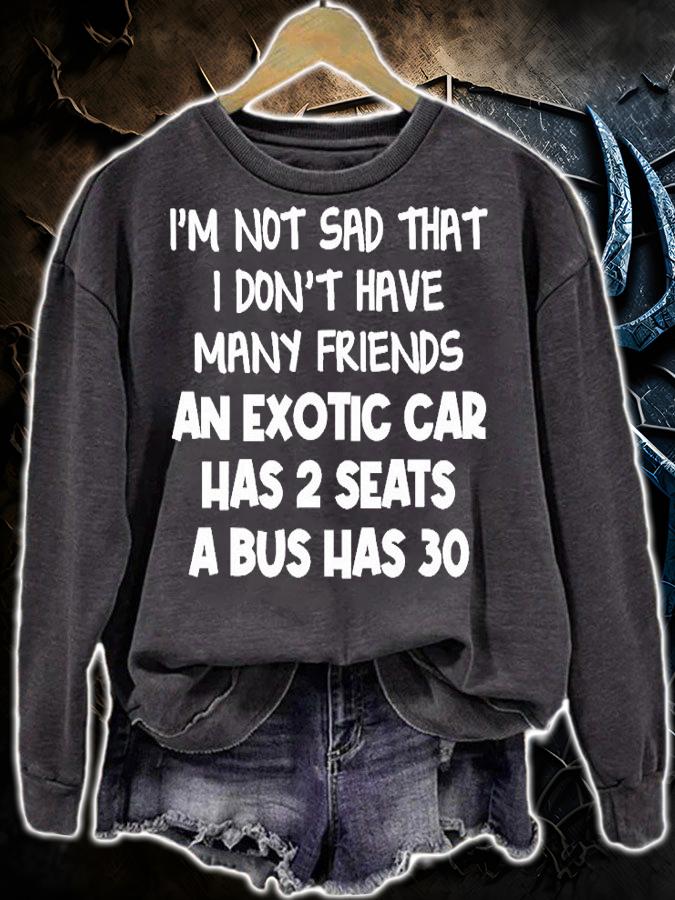 I'm Not Sad That I Don't Have Many Friends An Exotic Car Has 2 Seats A Bus Has 30 T-Shirt t-shirt