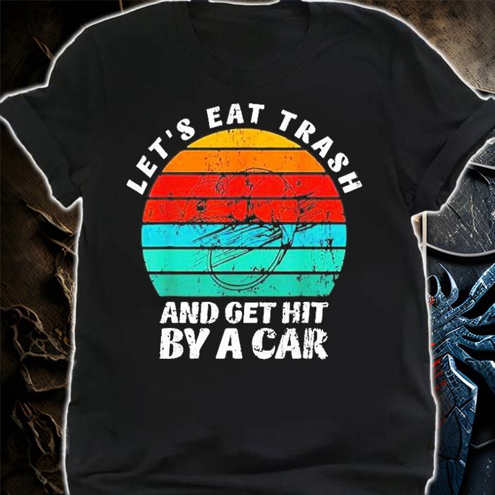 Lets Eat Trash And Get Hit By A Car Vintage T-Shirt t-shirt shirt