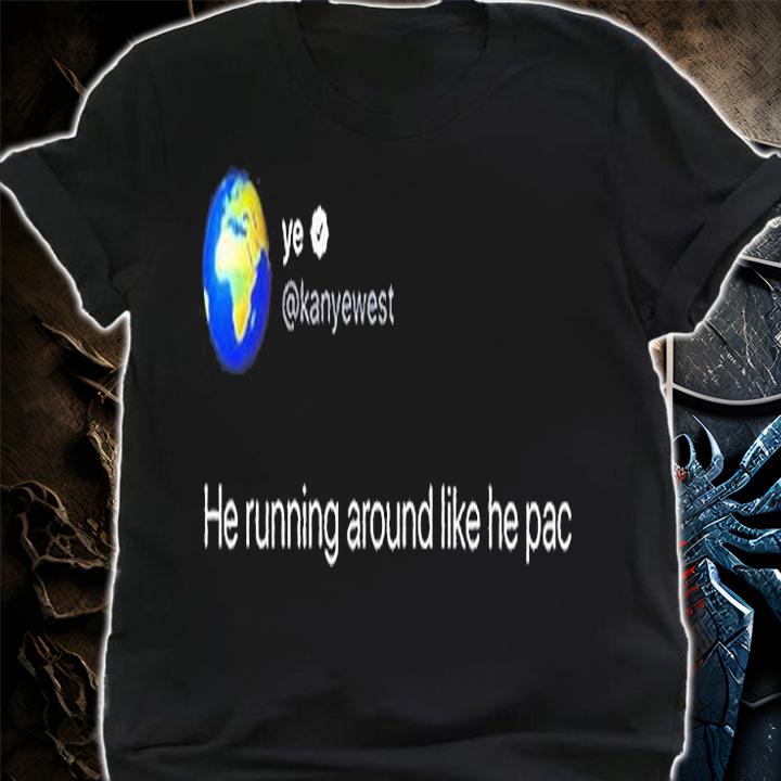 Kanye West Tweet He Is Running Like He Pac Classic T-Shirt t-shirt shirt
