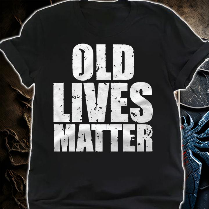 Old Lives Matter Classic Gift Shirt t-shirt