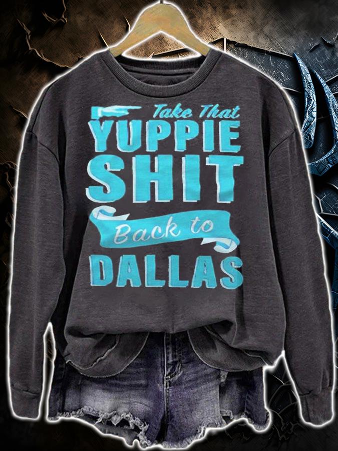 Take that Yuppie shit back to Dallas T-shirt t-shirt sweatshirt
