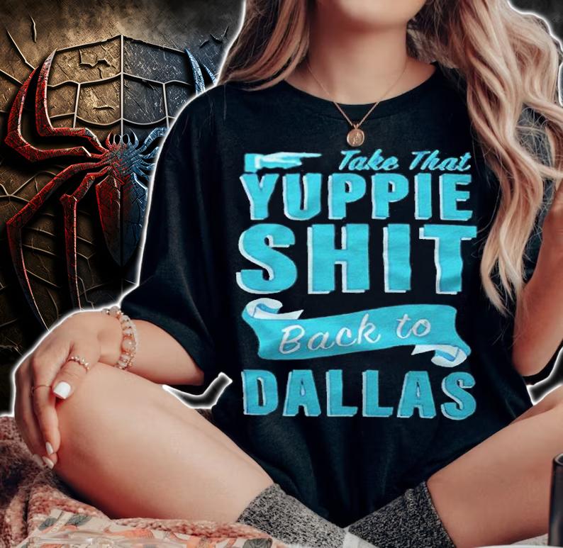 Take that Yuppie shit back to Dallas T-shirt t-shirt woman shirt