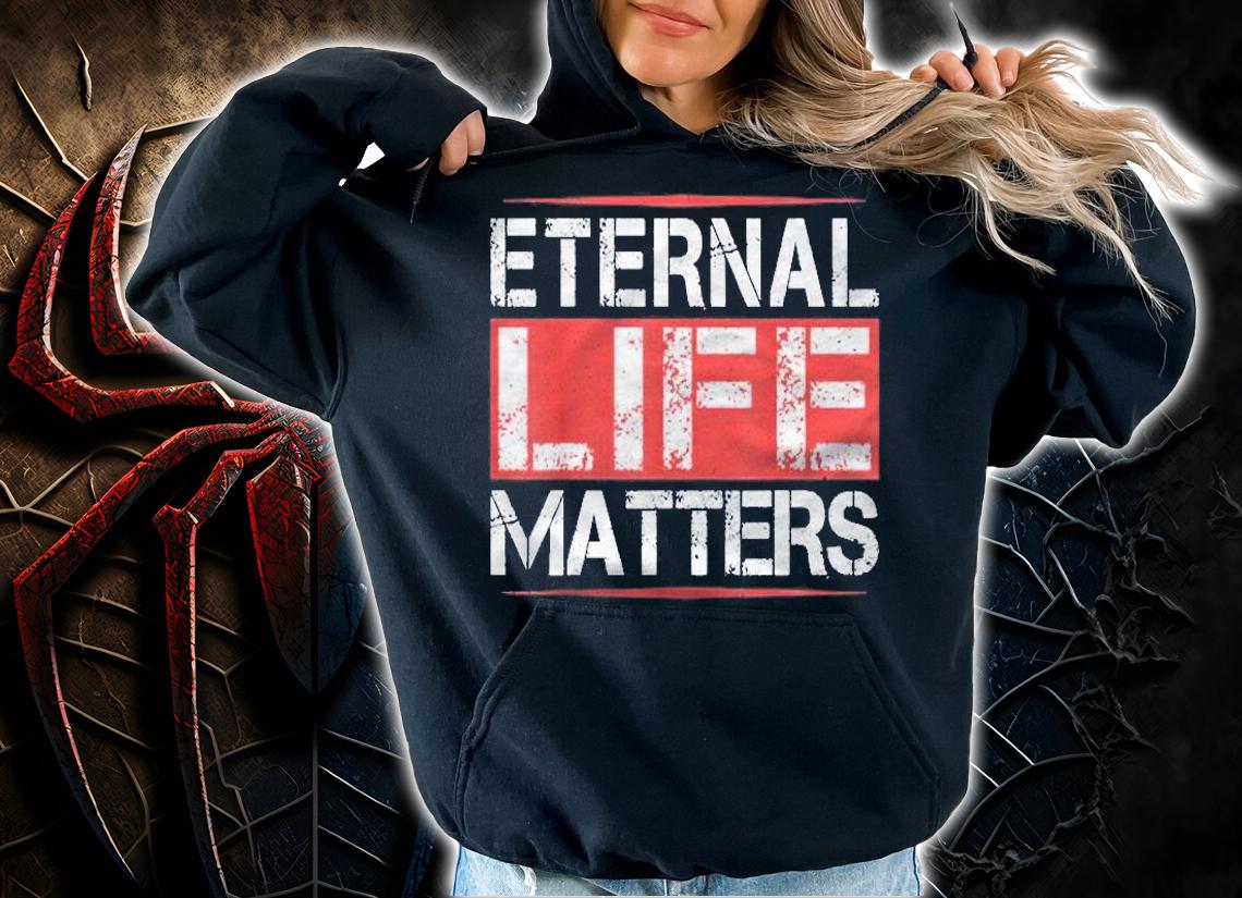 Eternal Life Matters Cool Humor Gifts Shirt t-shirt hoodie