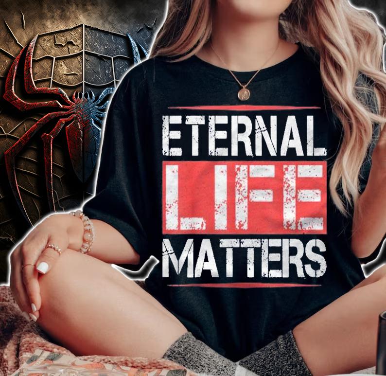 Eternal Life Matters Cool Humor Gifts Shirt t-shirt woman shirt